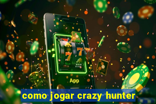 como jogar crazy hunter